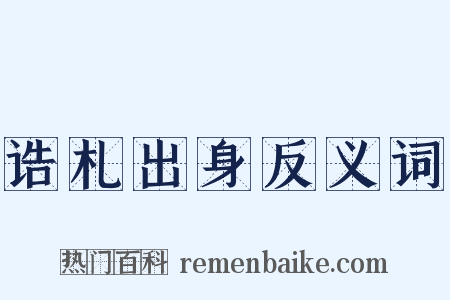 诰札出身反义词是什么意思的图片